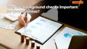 Why are background checks important for your business?