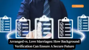 Arranged vs. Love Marriages: How Background Verification Can Ensure A Secure Future