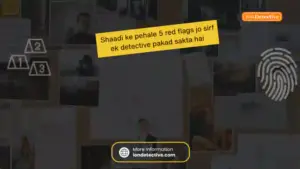 Shaadi Ke Pehle 5 Red Flags Jo Sirf Ek Private Detective Pakad Sakta Hai